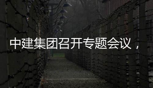 报取中，听团工中建召开专题作开展情会议况汇创集集团建科